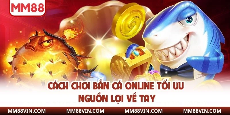 Cách Chơi Bắn Cá Online - Bí Kíp Hay Để Chinh Phục Đại Dương 4 Cách chơi bắn cá online tối ưu nguồn lợi về tay