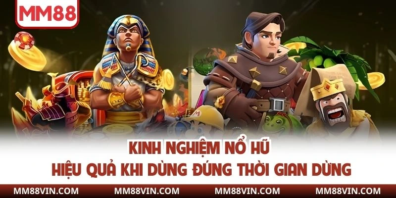Kinh Nghiệm Nổ Hũ MM88 Thắng Lớn Liên Tục Doanh Thu Trăm Tỷ 3 Kinh nghiệm nổ hũ hiệu quả khi dùng đúng thời gian dừng