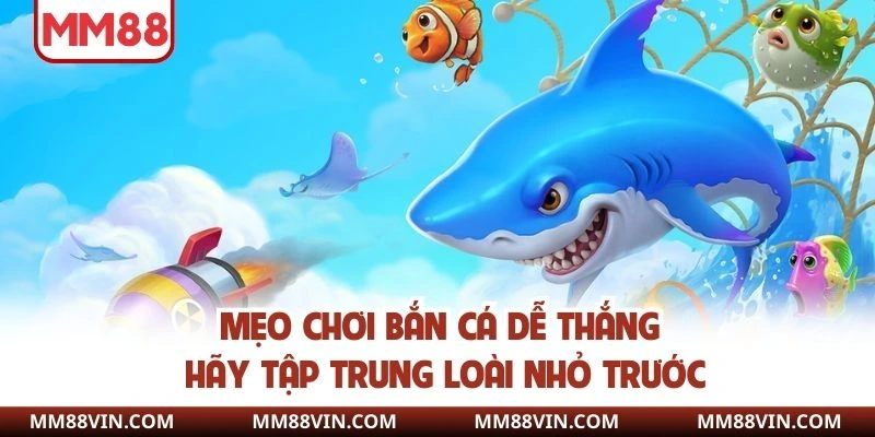 Mẹo Bắn Cá Dễ Thắng - Top Bí Quyết Chinh Phục Đại Dương 3 Mẹo bắn cá dễ thắng hãy tập trung loài nhỏ trước